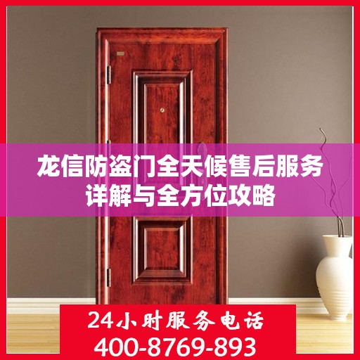 龙信防盗门全天候售后服务详解与全方位攻略