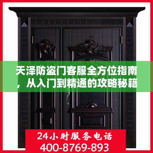 天泽防盗门客服全方位指南，从入门到精通的攻略秘籍