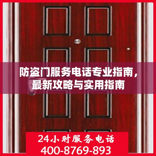 防盗门服务电话专业指南，最新攻略与实用指南