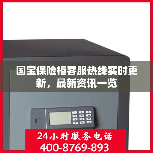 国宝保险柜客服热线实时更新，最新资讯一览