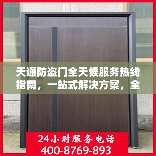 天通防盗门全天候服务热线指南，一站式解决方案，全方位保障您的安全需求