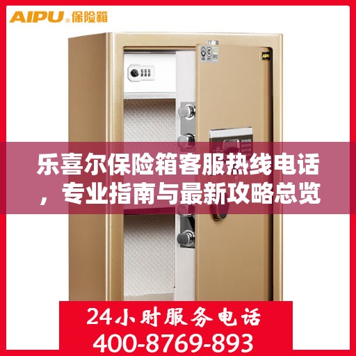 乐喜尔保险箱客服热线电话，专业指南与最新攻略总览