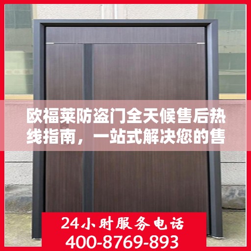 欧福莱防盗门全天候售后热线指南，一站式解决您的售后问题