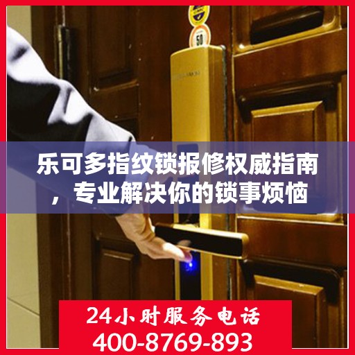 乐可多指纹锁报修权威指南，专业解决你的锁事烦恼