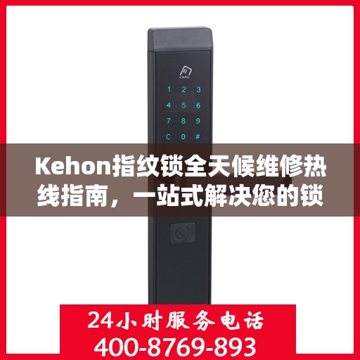 Kehon指纹锁全天候维修热线指南，一站式解决您的锁事烦恼