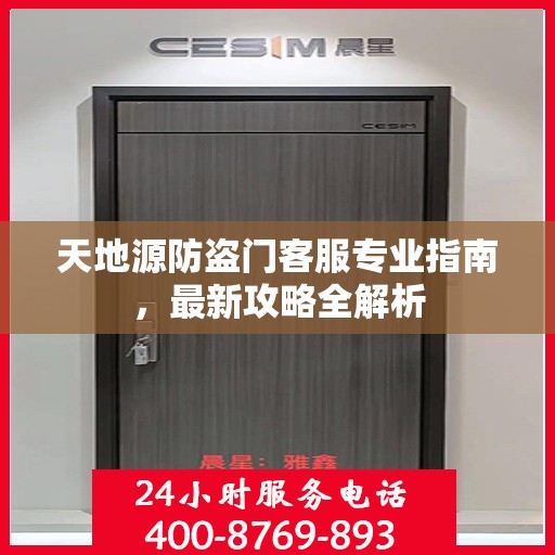天地源防盗门客服专业指南，最新攻略全解析