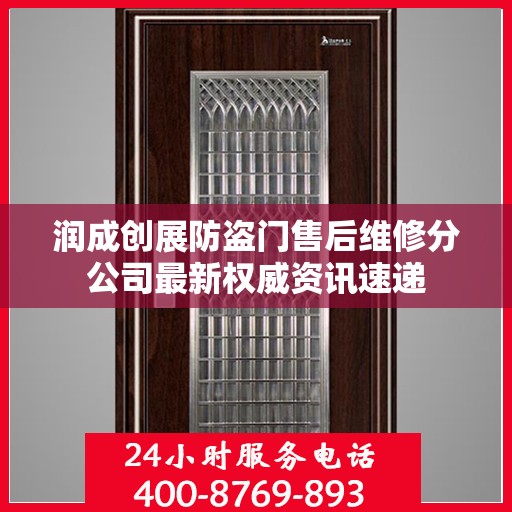 润成创展防盗门售后维修分公司最新权威资讯速递