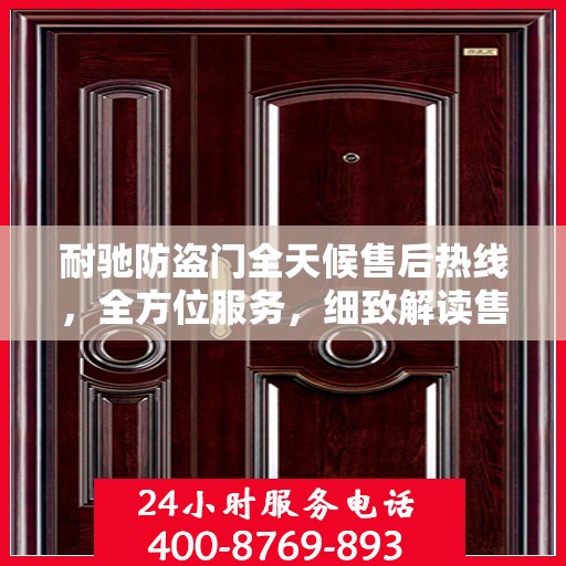 耐驰防盗门全天候售后热线，全方位服务，细致解读售后保障秘籍