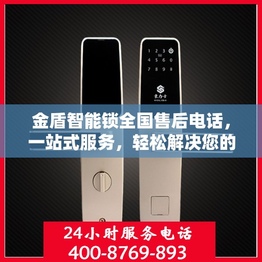 金盾智能锁全国售后电话，一站式服务，轻松解决您的疑问和需求