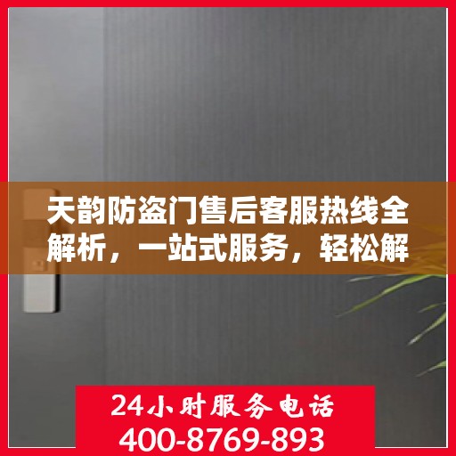 天韵防盗门售后客服热线全解析，一站式服务，轻松解决您的疑问和需求