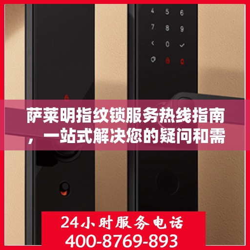 萨莱明指纹锁服务热线指南，一站式解决您的疑问和需求