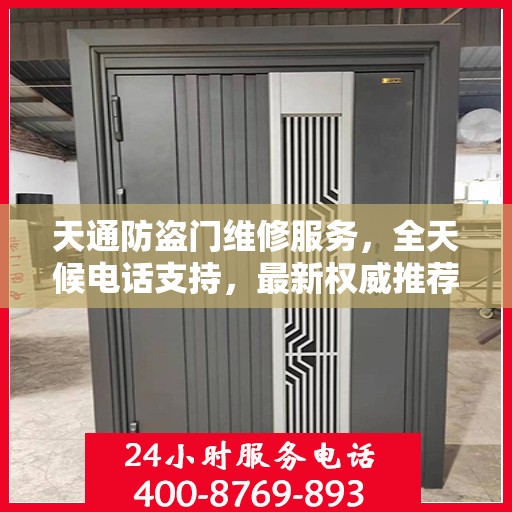 天通防盗门维修服务，全天候电话支持，最新权威推荐热线