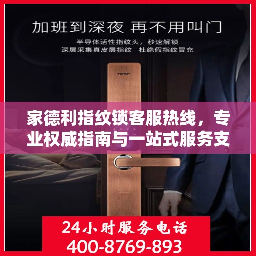 家德利指纹锁客服热线，专业权威指南与一站式服务支持