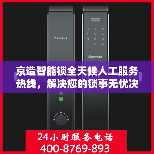 京造智能锁全天候人工服务热线，解决您的锁事无忧决策指南