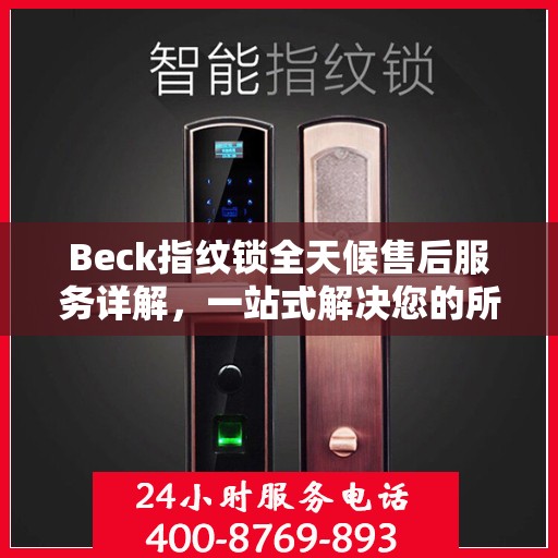 Beck指纹锁全天候售后服务详解，一站式解决您的所有问题