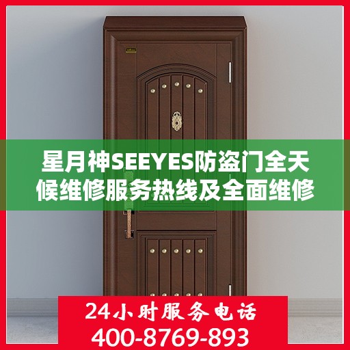 星月神SEEYES防盗门全天候维修服务热线及全面维修指南