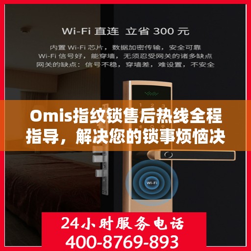 Omis指纹锁售后热线全程指导，解决您的锁事烦恼决策指南