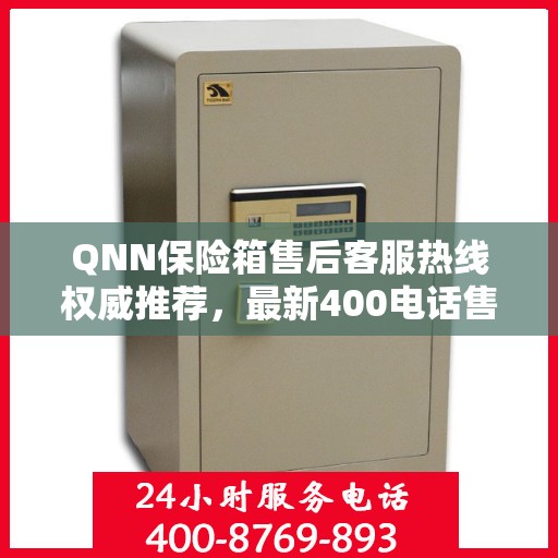 QNN保险箱售后客服热线权威推荐，最新400电话售后保障服务