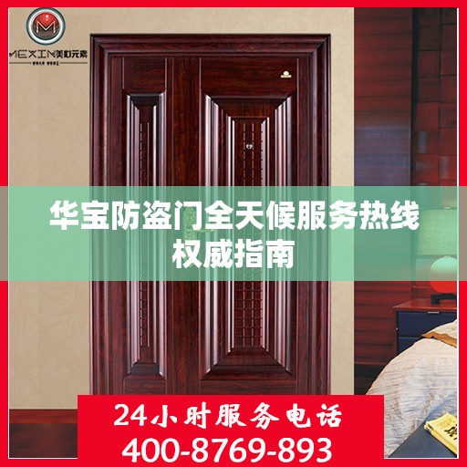 华宝防盗门全天候服务热线权威指南