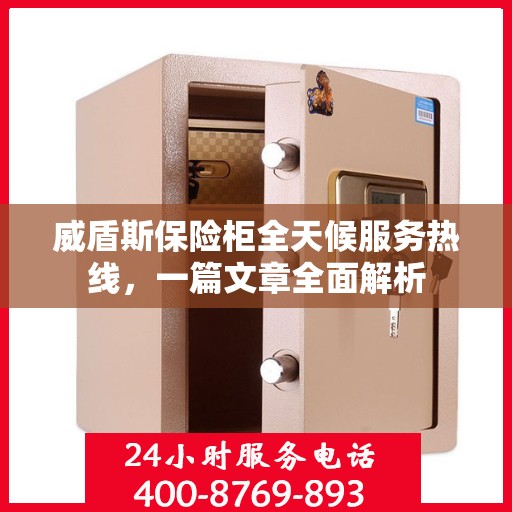 威盾斯保险柜全天候服务热线，一篇文章全面解析
