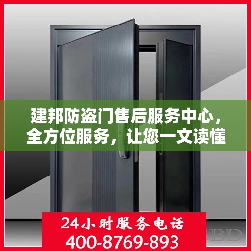 建邦防盗门售后服务中心，全方位服务，让您一文读懂无忧安装与售后保障