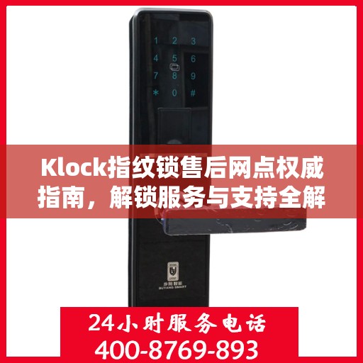 Klock指纹锁售后网点权威指南，解锁服务与支持全解析