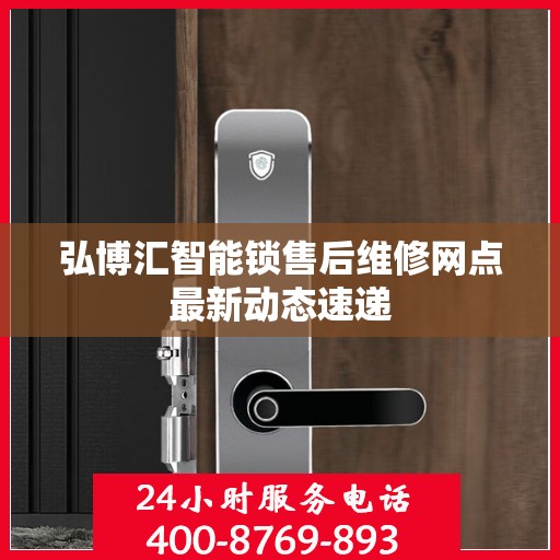 弘博汇智能锁售后维修网点最新动态速递
