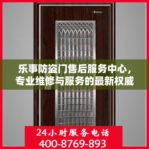 乐事防盗门售后服务中心，专业维修与服务的最新权威推荐