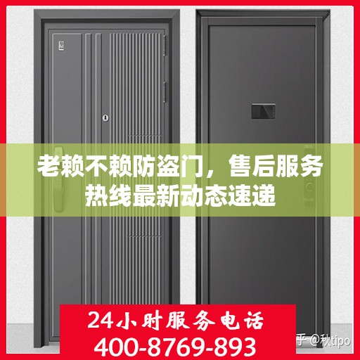 老赖不赖防盗门，售后服务热线最新动态速递