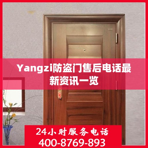 Yangzi防盗门售后电话最新资讯一览