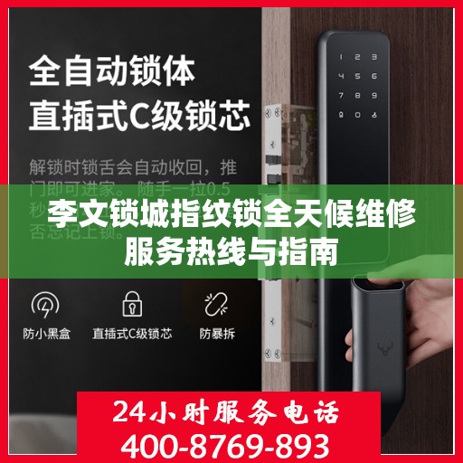李文锁城指纹锁全天候维修服务热线与指南