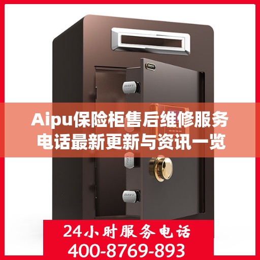 Aipu保险柜售后维修服务电话最新更新与资讯一览