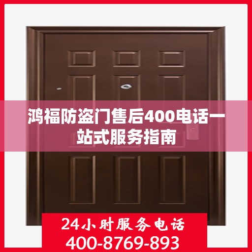 鸿福防盗门售后400电话一站式服务指南