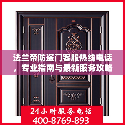 法兰帝防盗门客服热线电话，专业指南与最新服务攻略