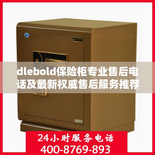 dlebold保险柜专业售后电话及最新权威售后服务推荐