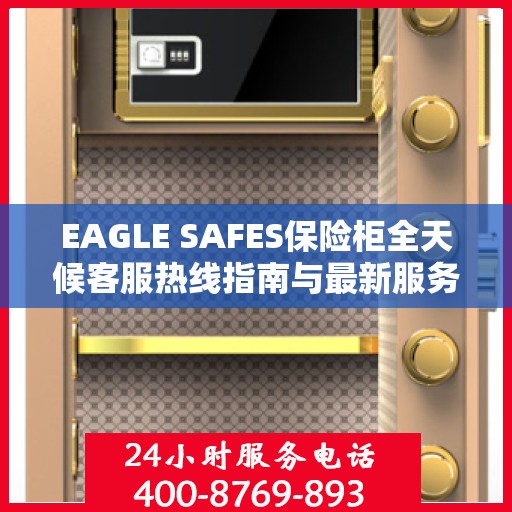 EAGLE SAFES保险柜全天候客服热线指南与最新服务攻略