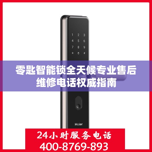 零匙智能锁全天候专业售后维修电话权威指南