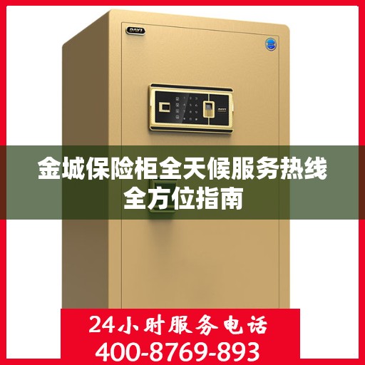 金城保险柜全天候服务热线全方位指南