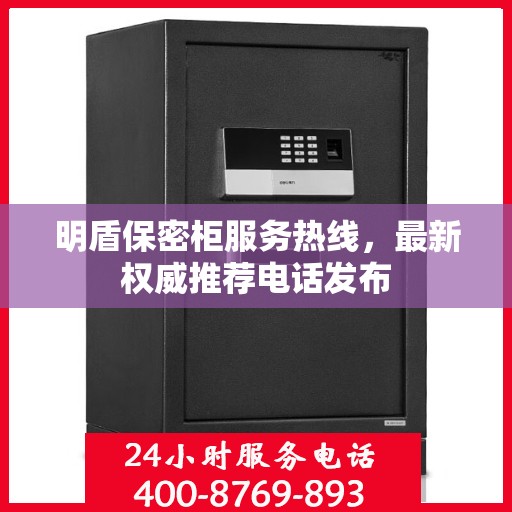 明盾保密柜服务热线，最新权威推荐电话发布