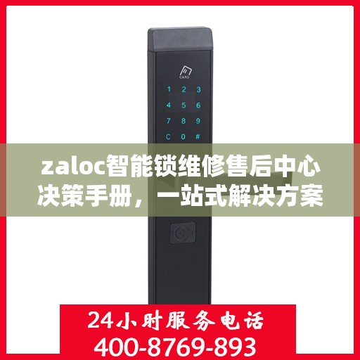 zaloc智能锁维修售后中心决策手册，一站式解决方案指南