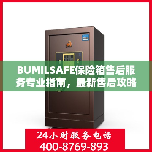 BUMILSAFE保险箱售后服务专业指南，最新售后攻略全解析