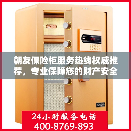 朝友保险柜服务热线权威推荐，专业保障您的财产安全
