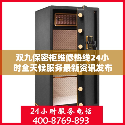 双九保密柜维修热线24小时全天候服务最新资讯发布