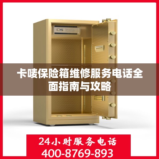 卡唛保险箱维修服务电话全面指南与攻略