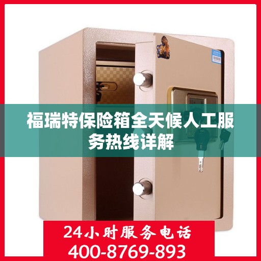 福瑞特保险箱全天候人工服务热线详解