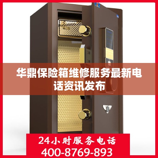 华鼎保险箱维修服务最新电话资讯发布