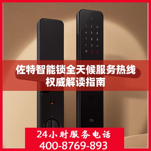 佐特智能锁全天候服务热线权威解读指南