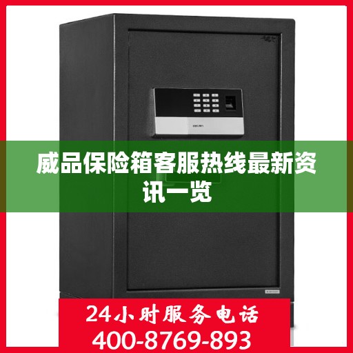 威品保险箱客服热线最新资讯一览