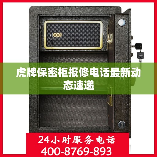 虎牌保密柜报修电话最新动态速递