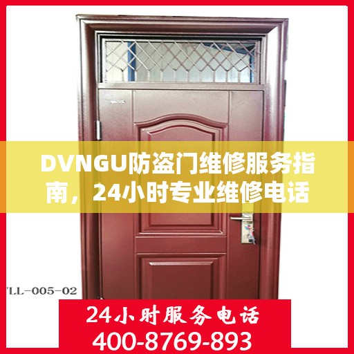 DVNGU防盗门维修服务指南，24小时专业维修电话与最新攻略